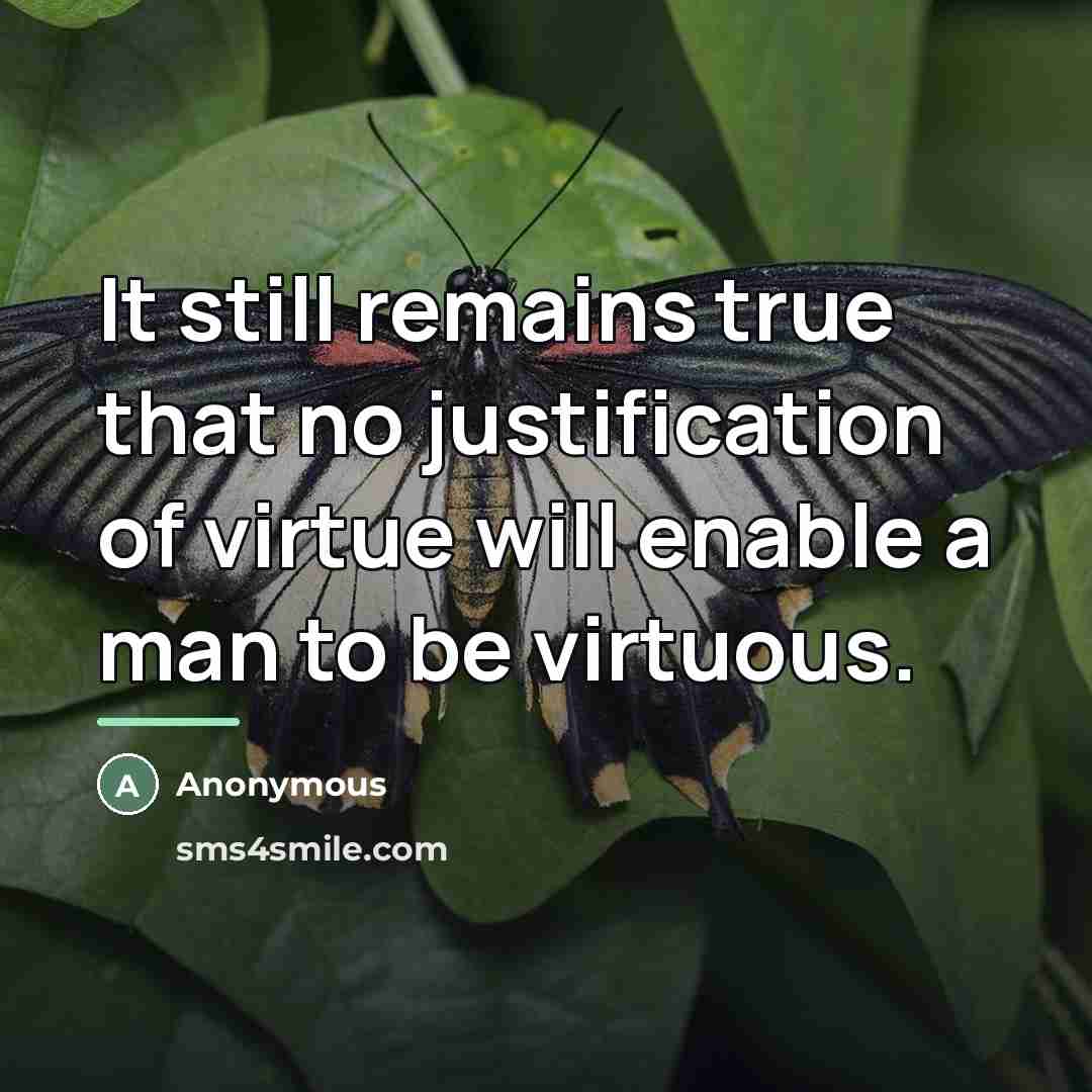 “It still remains true that no justification of virtue will…” quote by Anonymous