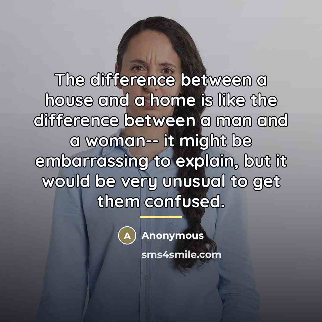 “The difference between a house and a home is like…” quote by Anonymous