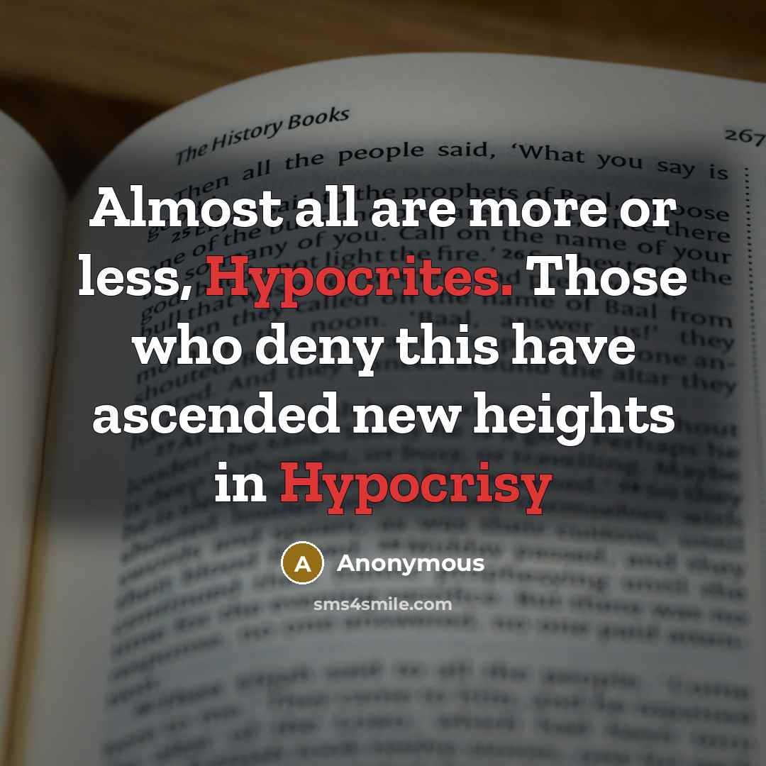 “Almost all are more or less, Hypocrites. Those who deny this have ascended new heights in Hypocrisy” quote by Anonymous