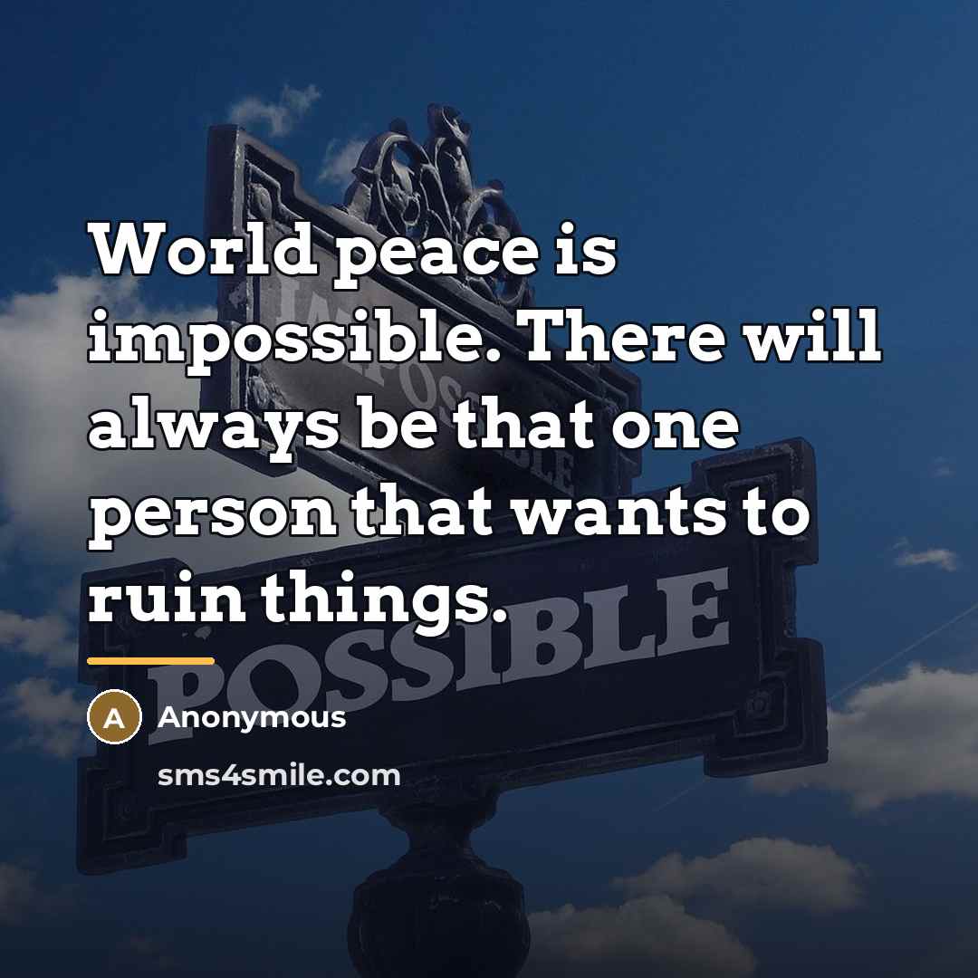 “World peace is impossible. There will always be that one…” quote by Anonymous