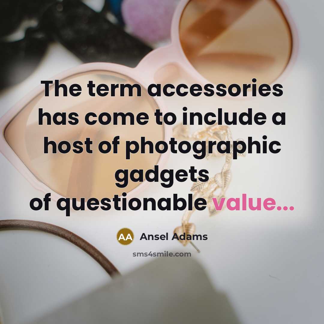 “The term accessories has come to include a host of…” quote by Ansel Adams