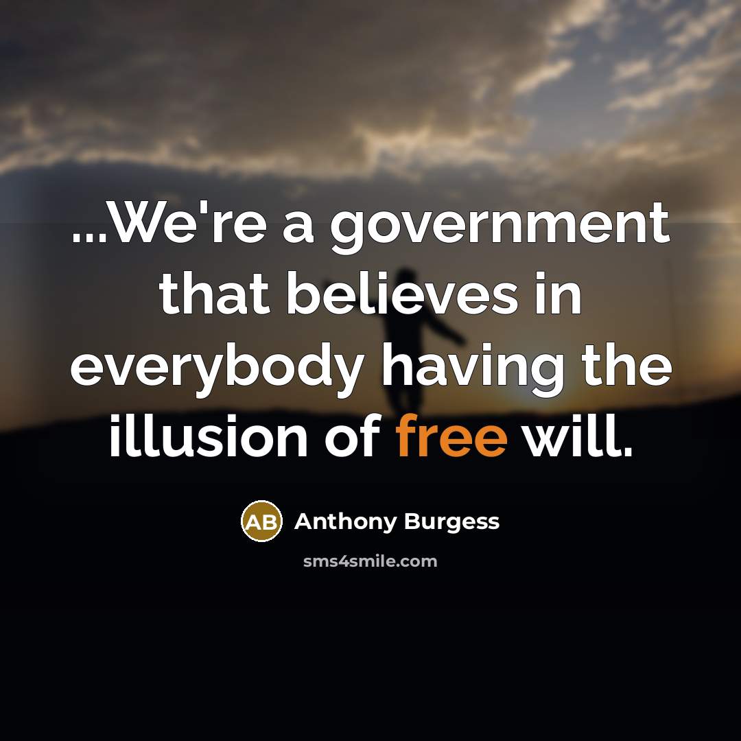 “...We're a government that believes in everybody having the illusion…” quote by Anthony Burgess