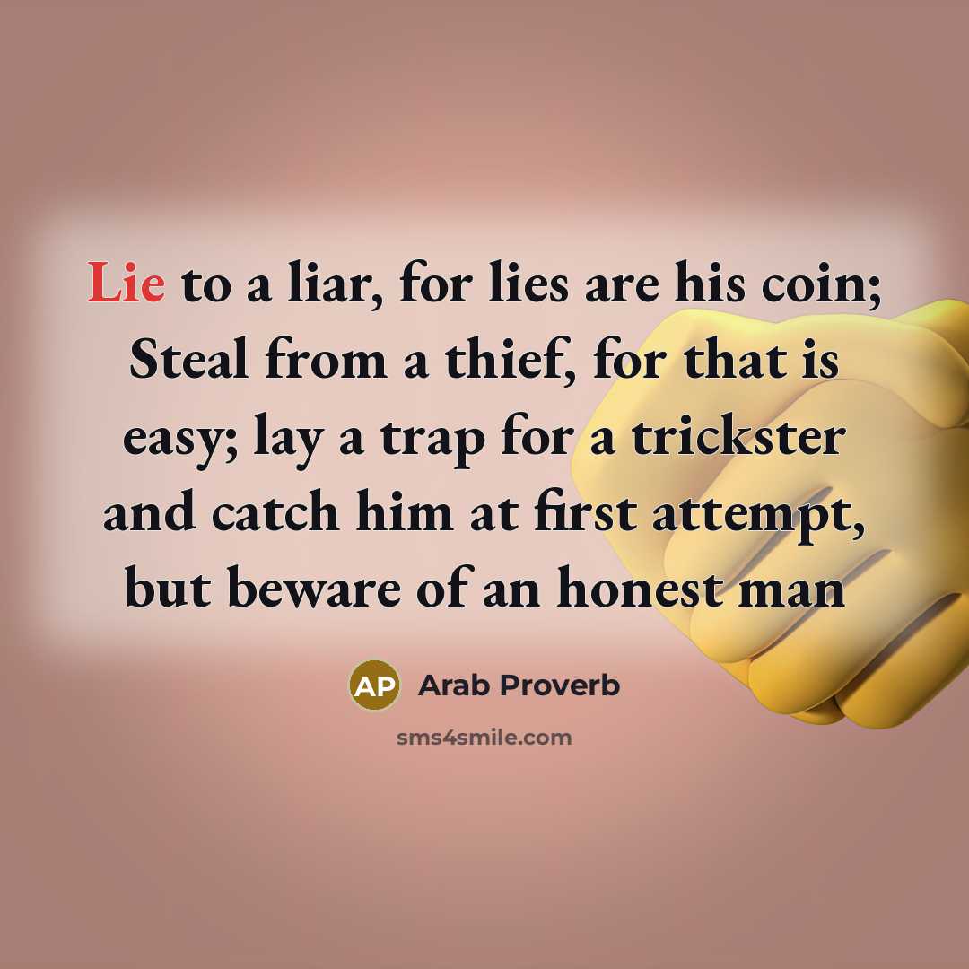 “Lie to a liar, for lies are his coin; Steal…” quote by Arab Proverb