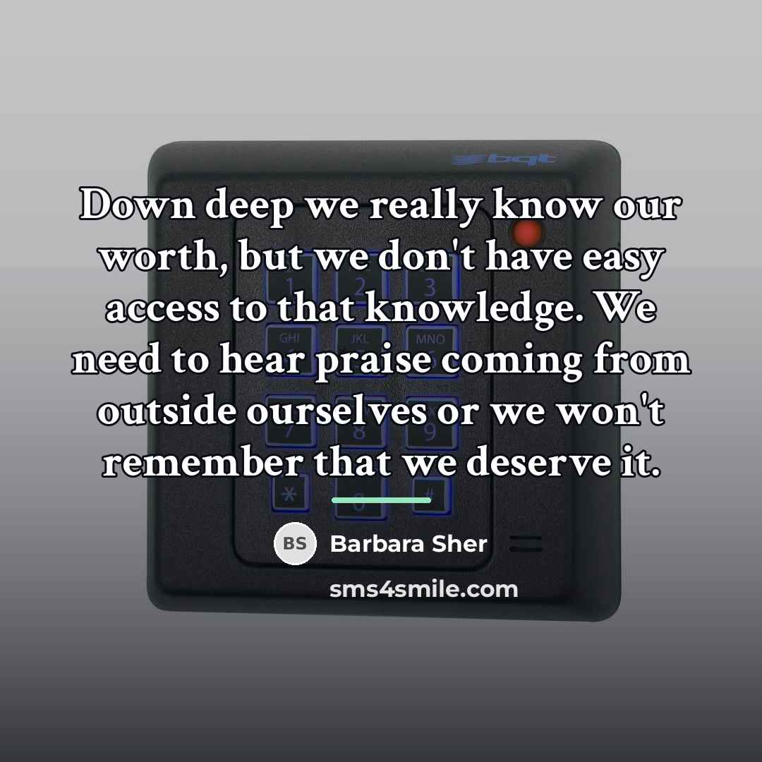 “Down deep we really know our worth, but we don't…” quote by Barbara Sher