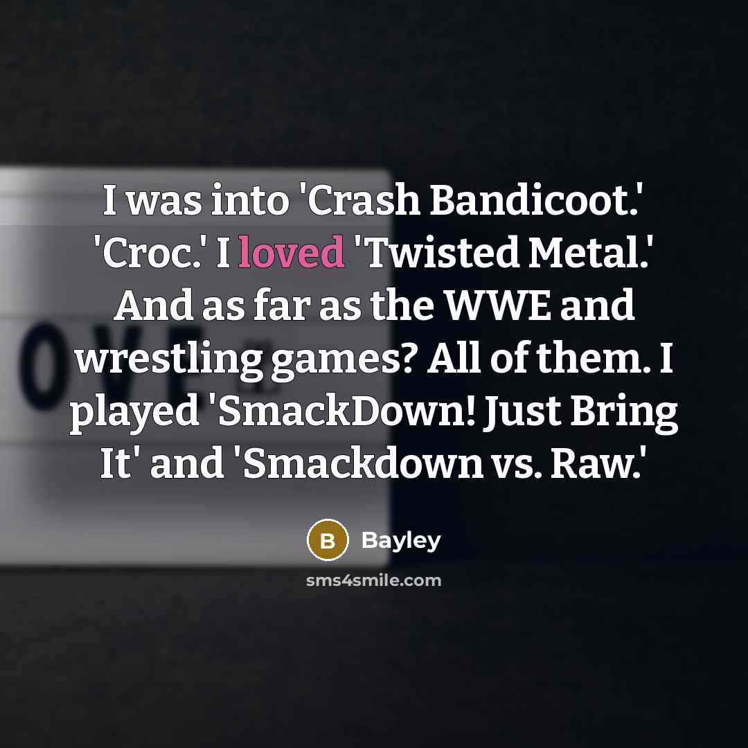 “I was into 'Crash Bandicoot.' 'Croc.' I loved 'Twisted Metal.'…” quote by Bayley