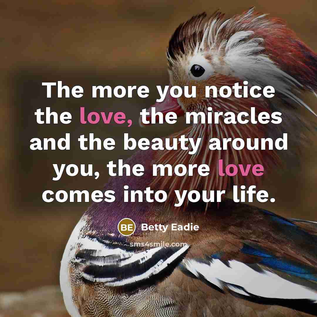 “The more you notice the love, the miracles and the…” quote by Betty Eadie