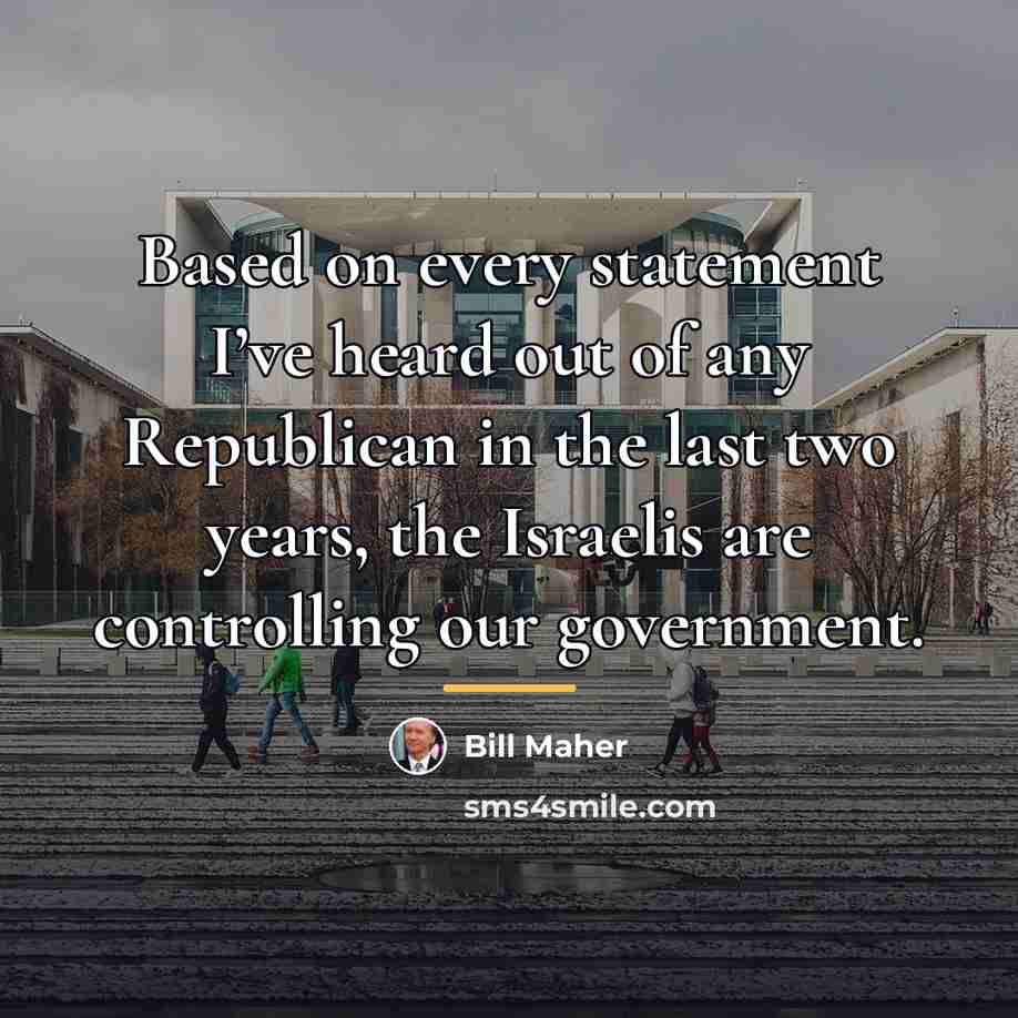 “Based on every statement I’ve heard out of any Republican…” quote by Bill Maher