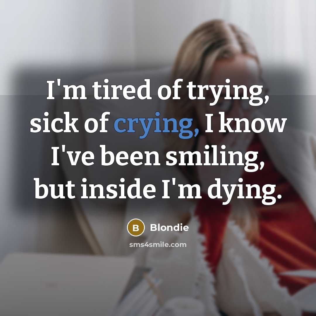 “I'm tired of trying, sick of crying, I know I've…” quote by Blondie