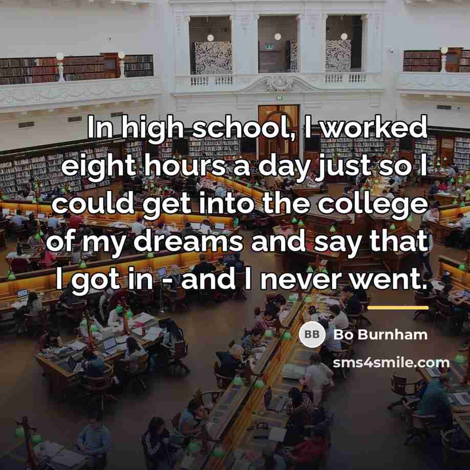 “In high school, I worked eight hours a day just…” quote by Bo Burnham