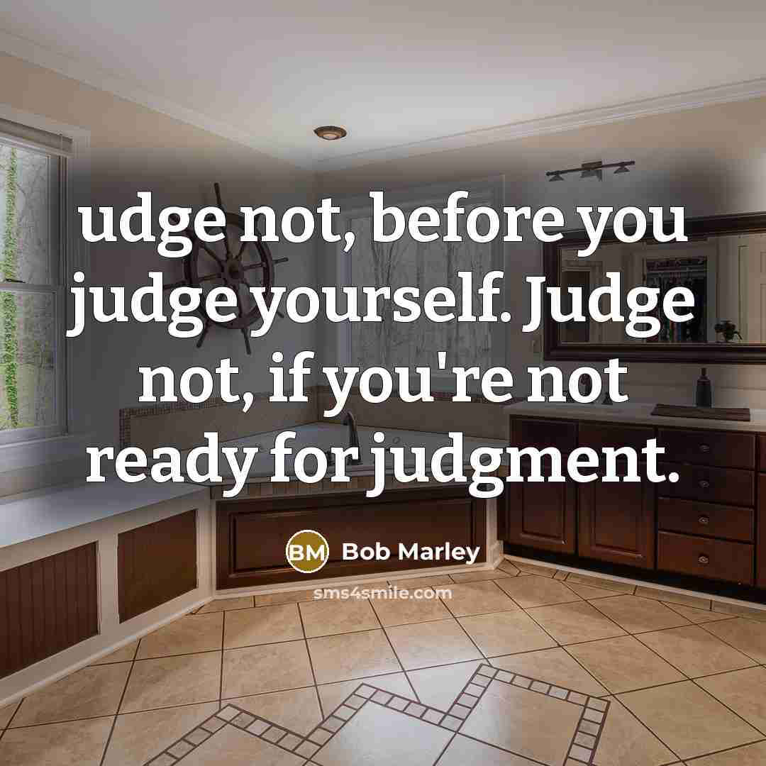 “udge not, before you judge yourself. Judge not, if you're…” quote by Bob Marley