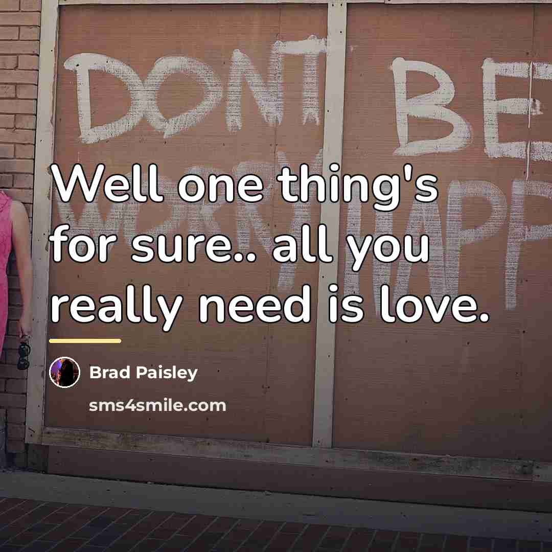 “Well one thing's for sure.. all you really need is…” quote by Brad Paisley