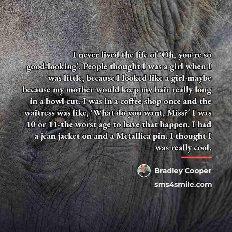 “I never lived the life of 'Oh, you're so good-looking'.…” quote by Bradley Cooper