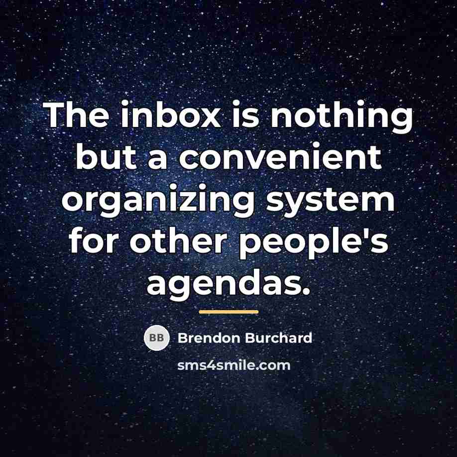 “The inbox is nothing but a convenient organizing system for…” quote by Brendon Burchard
