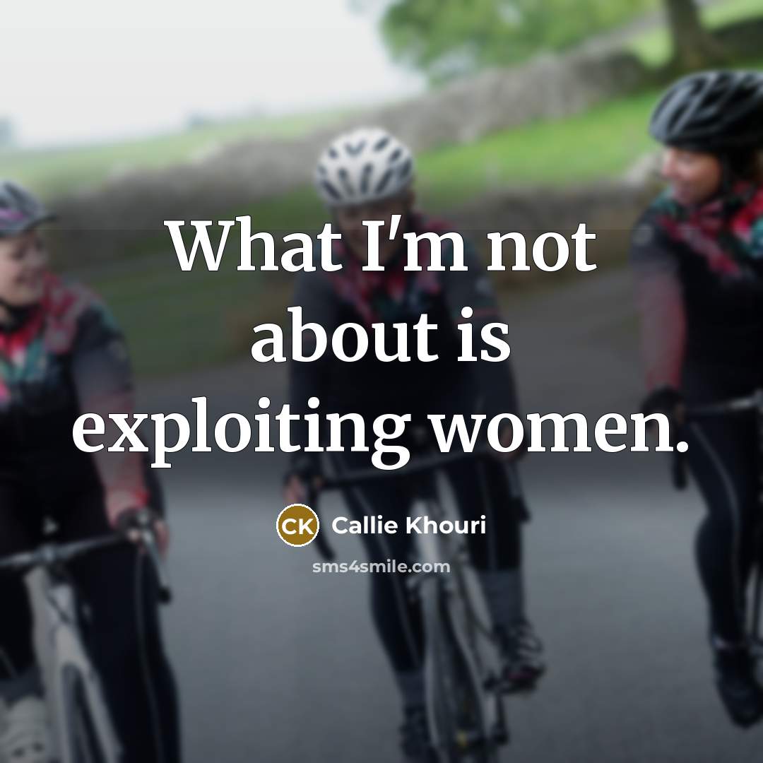 “What I'm not about is exploiting women.…” quote by Callie Khouri