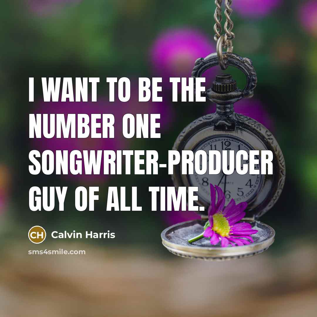 “I want to be the number one songwriter-producer guy of…” quote by Calvin Harris