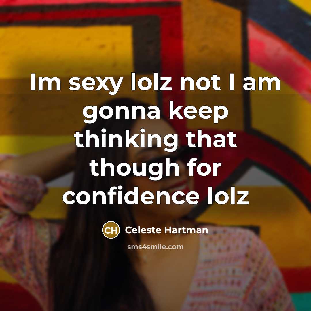 “Im sexy lolz not I am gonna keep thinking that…” quote by Celeste Hartman
