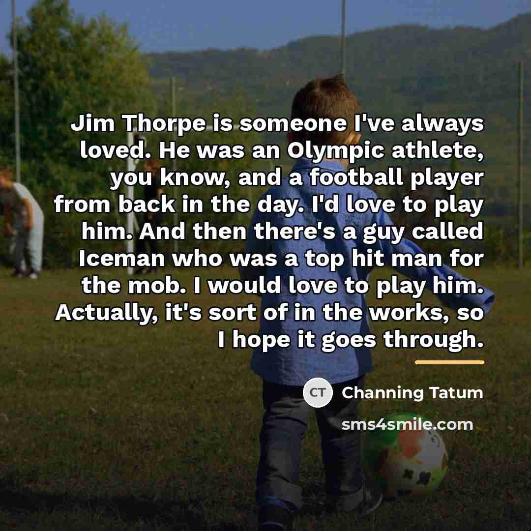 “Jim Thorpe is someone I've always loved. He was an…” quote by Channing Tatum