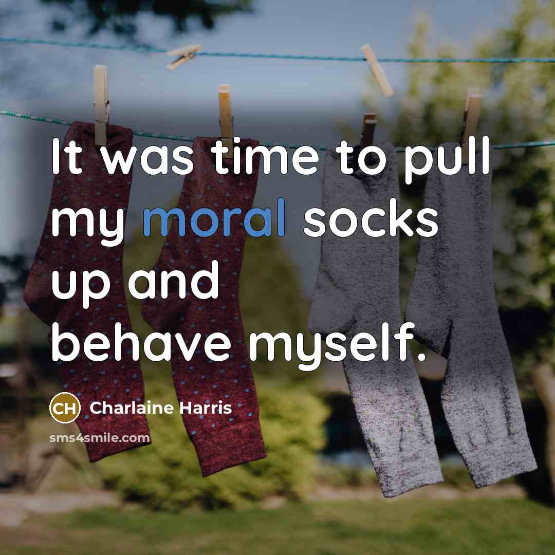 “It was time to pull my moral socks up and…” quote by Charlaine Harris