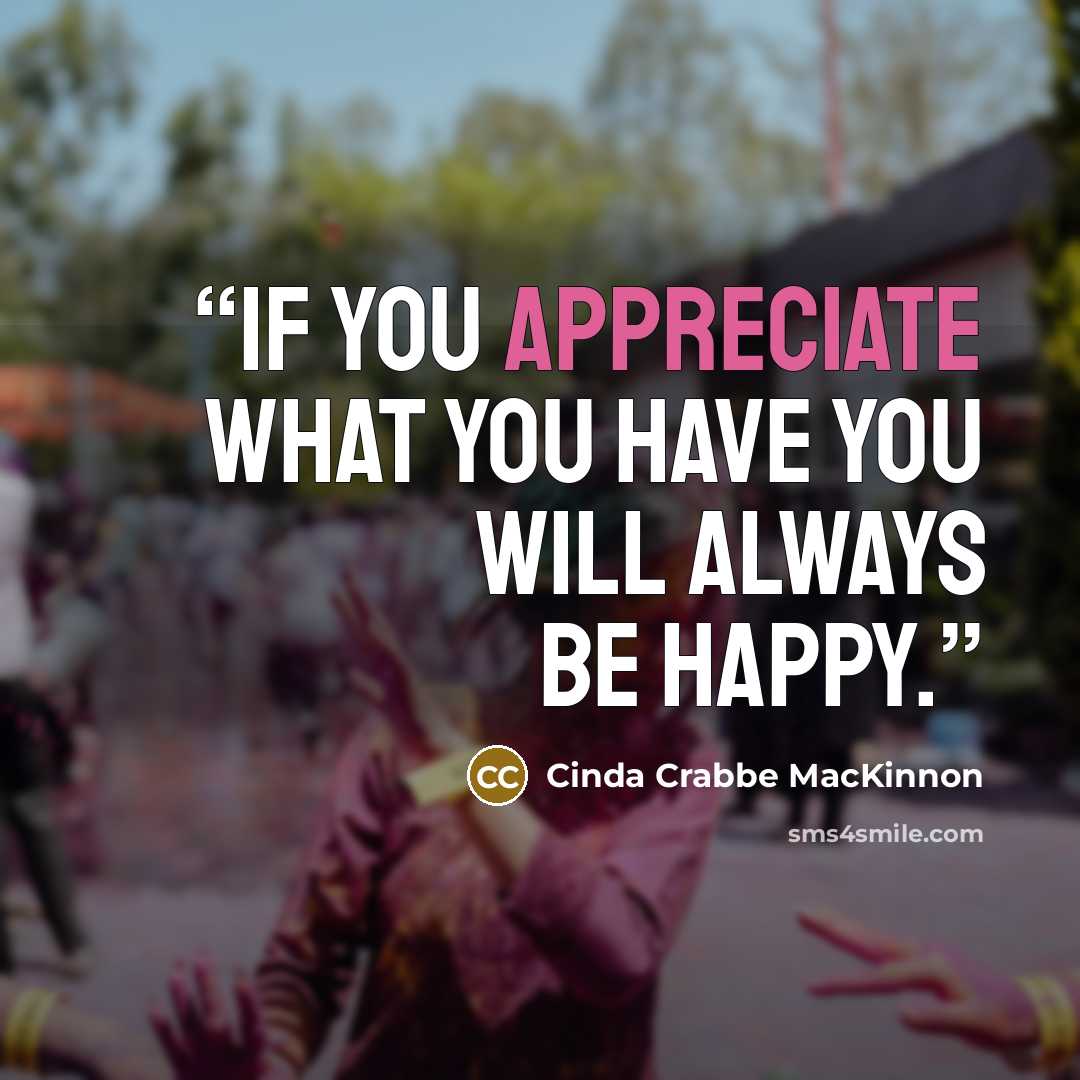 “If you appreciate what you have you will always be happy.” quote by Cinda Crabbe MacKinnon