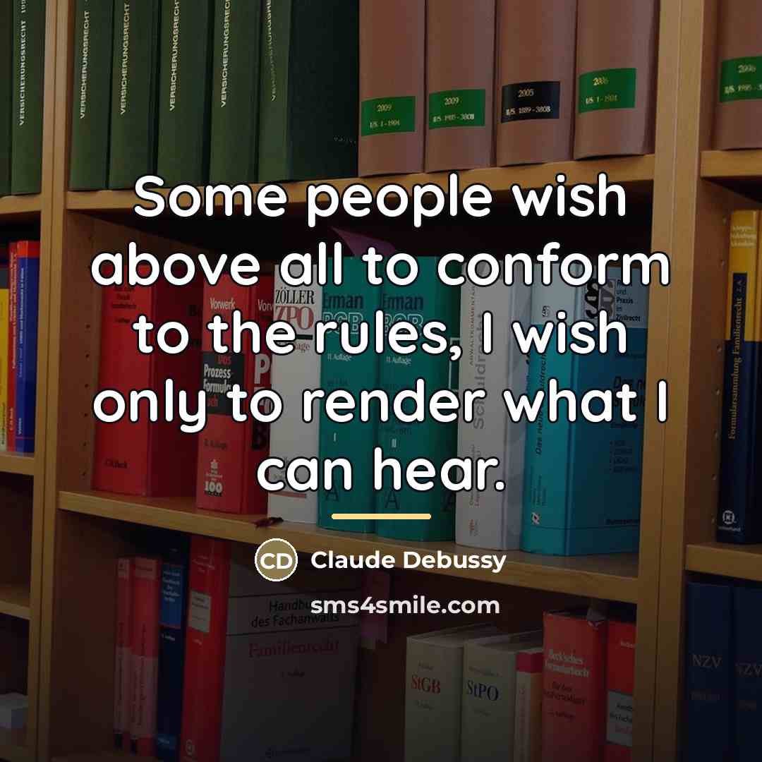 “Some people wish above all to conform to the rules,…” quote by Claude Debussy