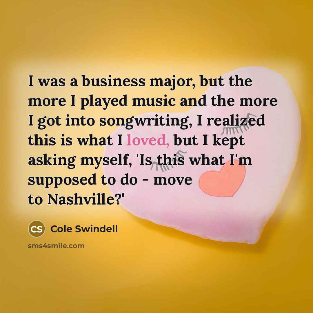 “I was a business major, but the more I played…” quote by Cole Swindell