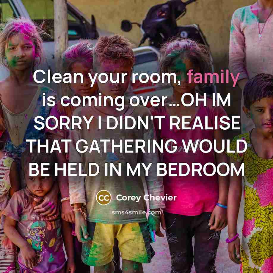 “Clean your room, family is coming over....OH IM SORRY I…” quote by Corey Chevier