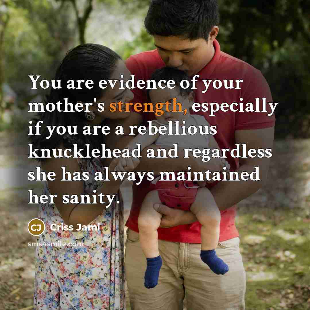 “You are evidence of your mother's strength, especially if you…” quote by Criss Jami
