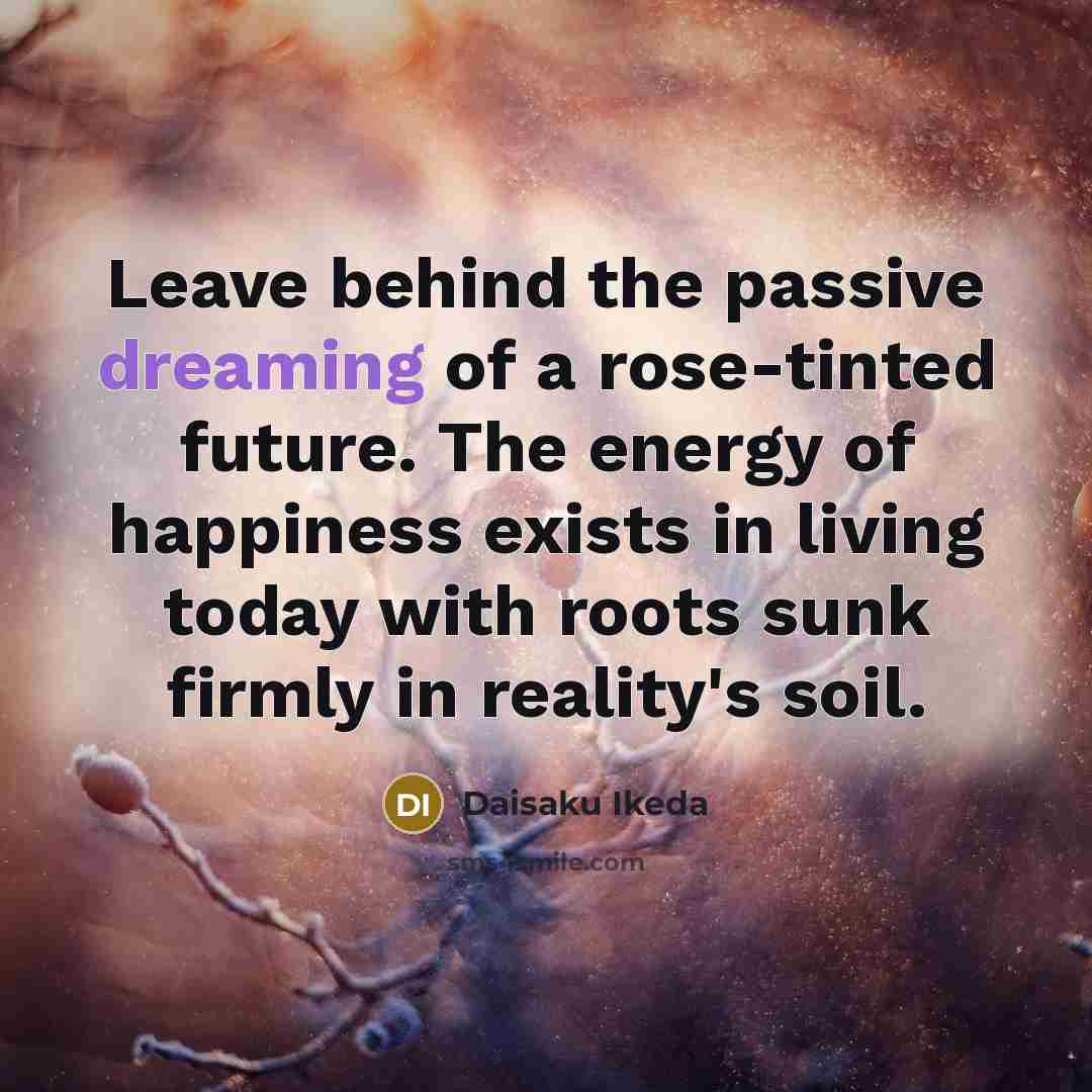 “Leave behind the passive dreaming of a rose-tinted future. The…” quote by Daisaku Ikeda