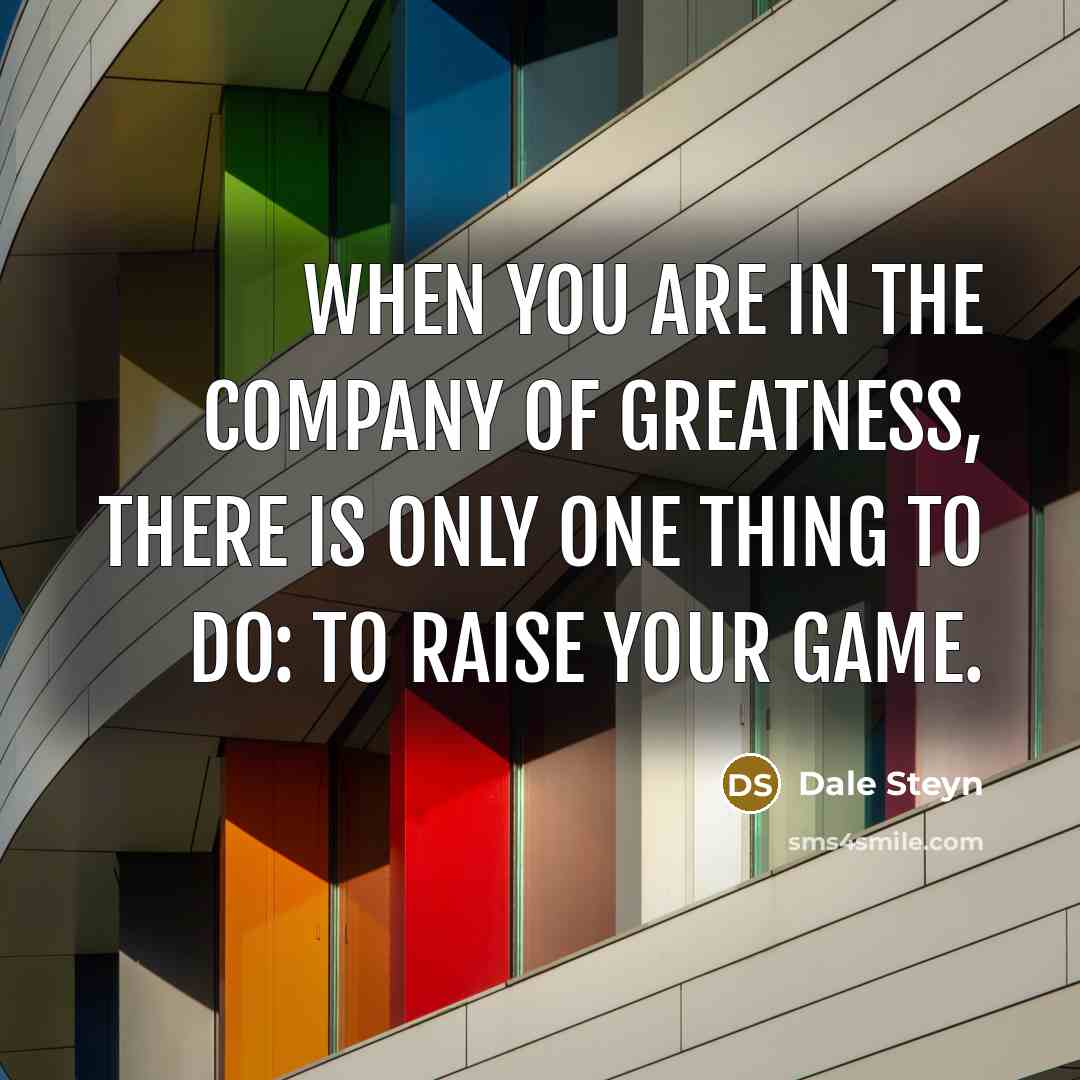 “When you are in the company of greatness, there is…” quote by Dale Steyn