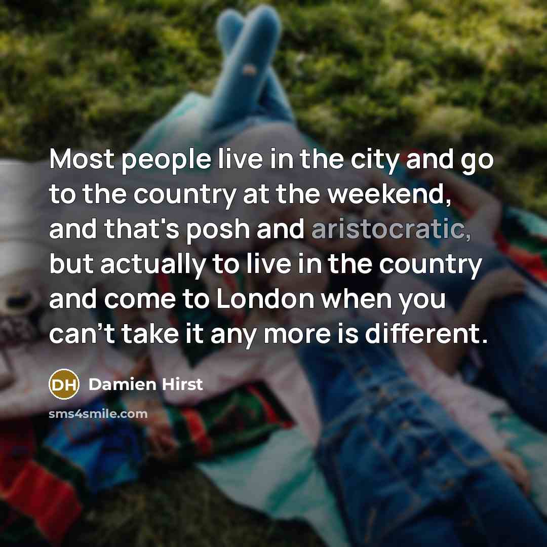 “Most people live in the city and go to the…” quote by Damien Hirst