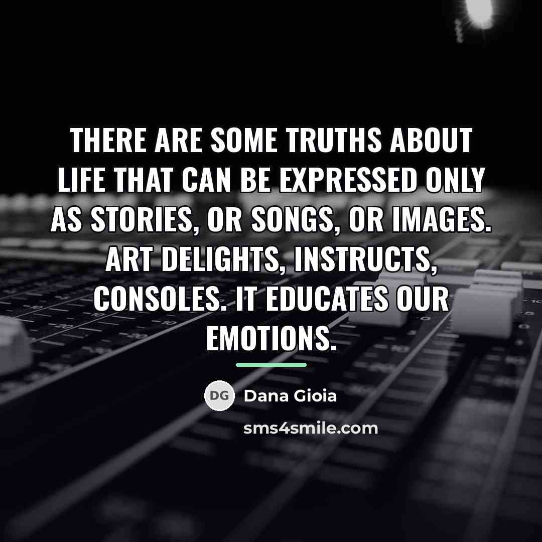 “There are some truths about life that can be expressed…” quote by Dana Gioia