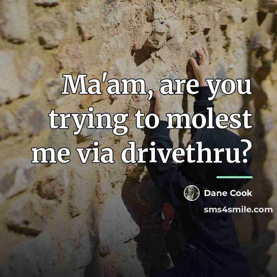 “Ma'am, are you trying to molest me via drivethru?…” quote by Dane Cook