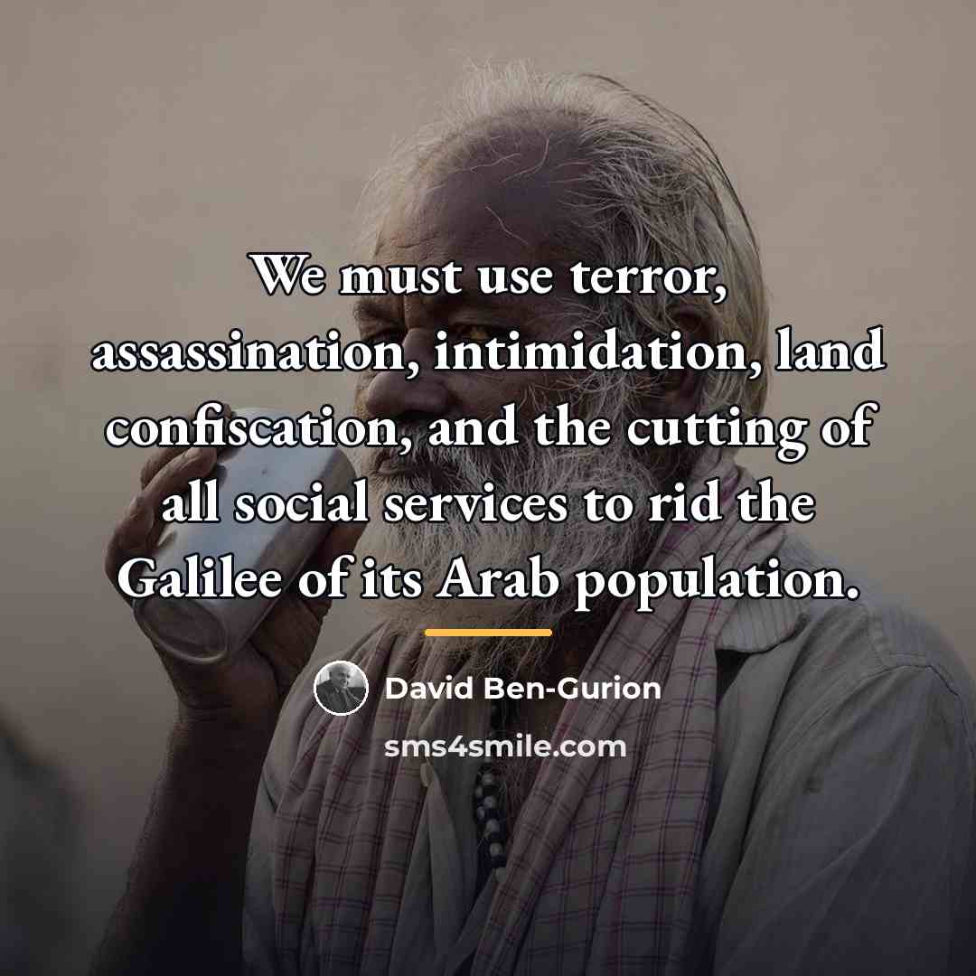 “We must use terror, assassination, intimidation, land confiscation, and the…” quote by David Ben-Gurion