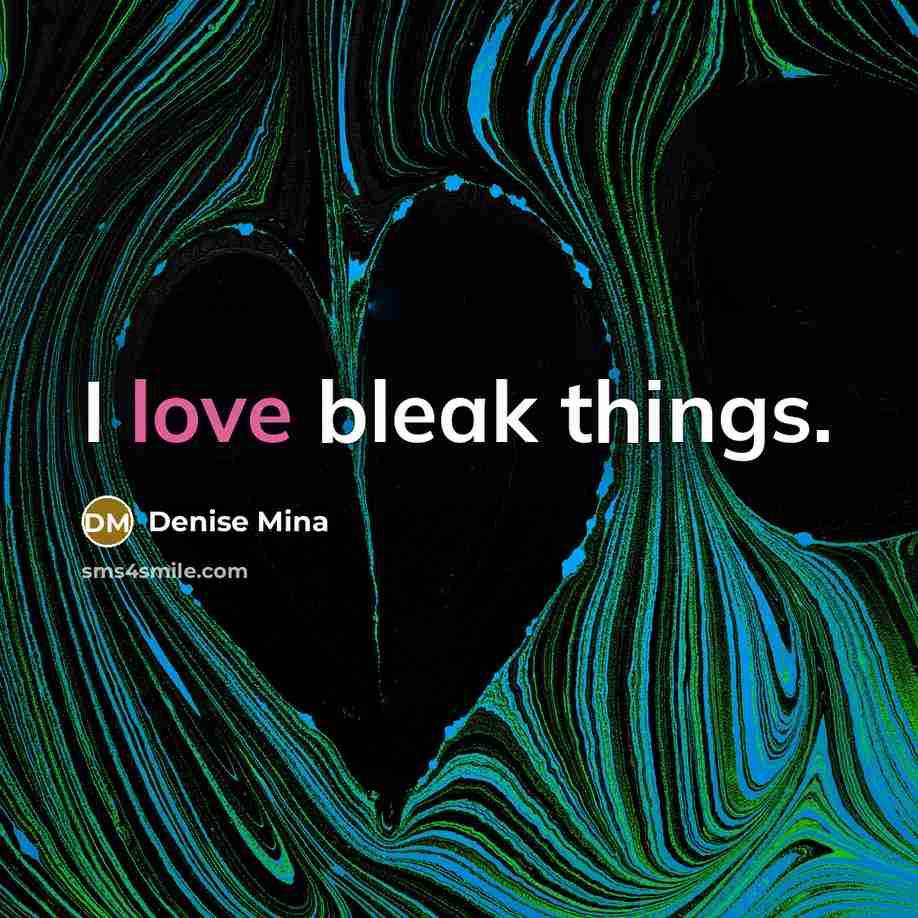 “I love bleak things.…” quote by Denise Mina