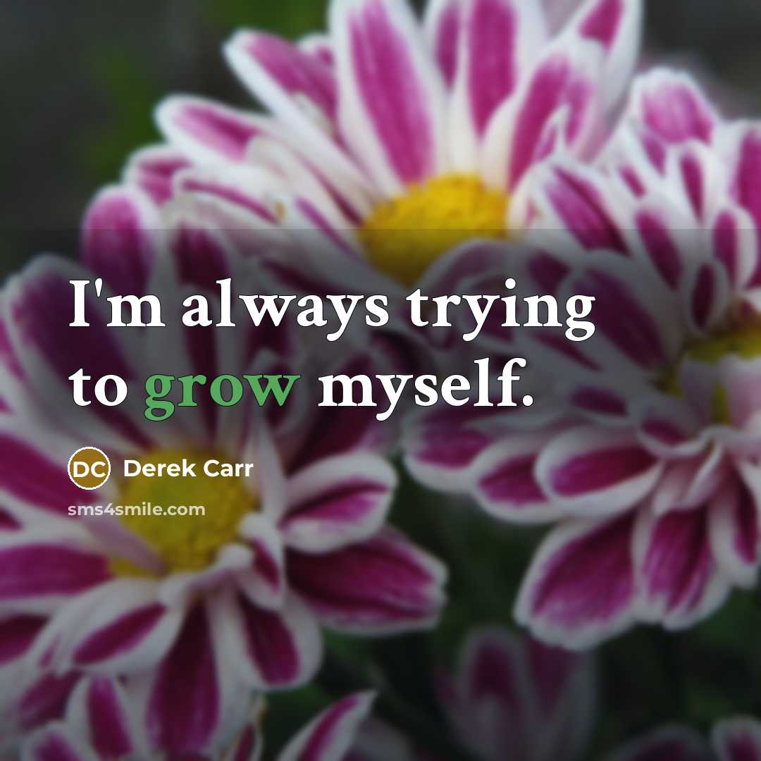 “I'm always trying to grow myself.…” quote by Derek Carr