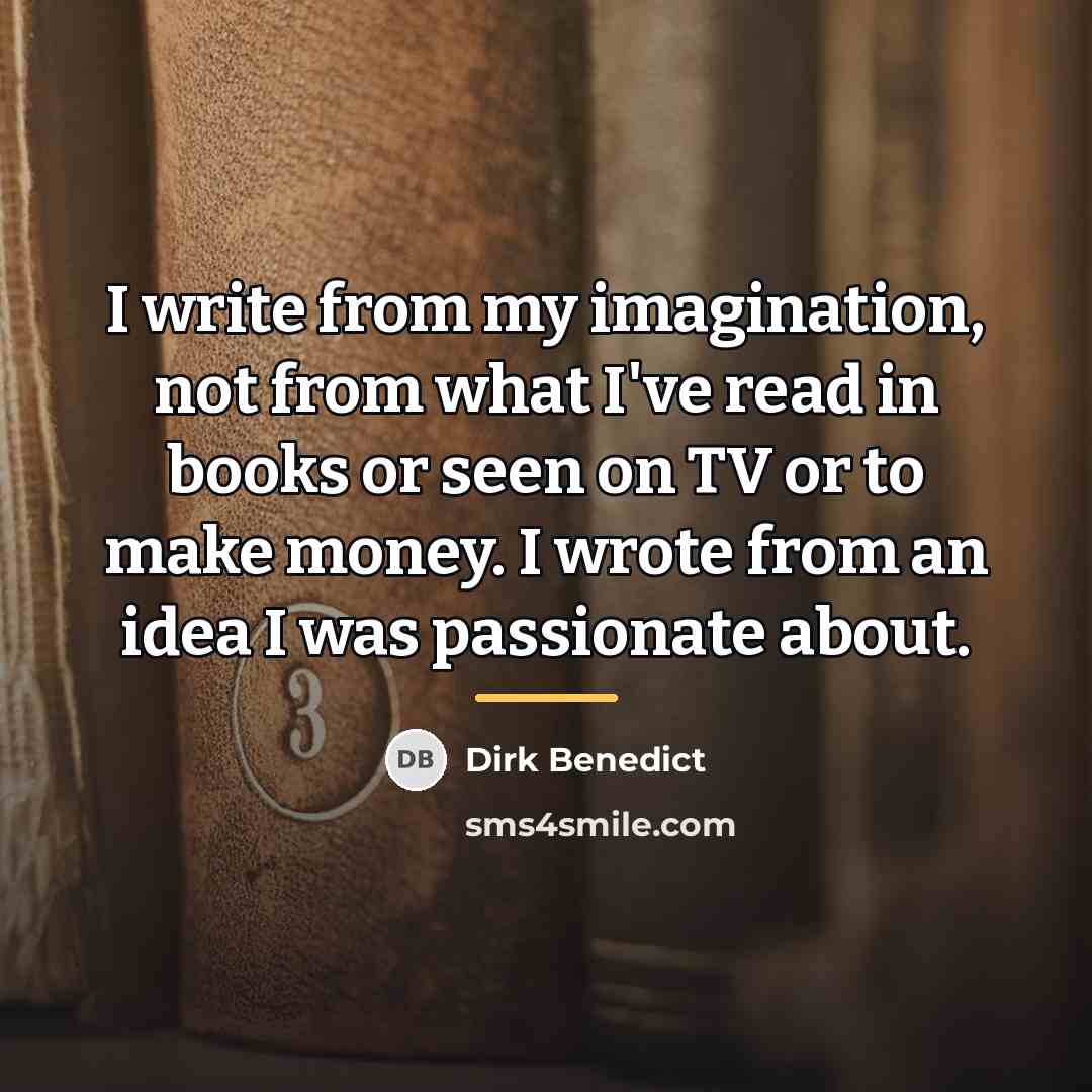 “I write from my imagination, not from what I've read…” quote by Dirk Benedict