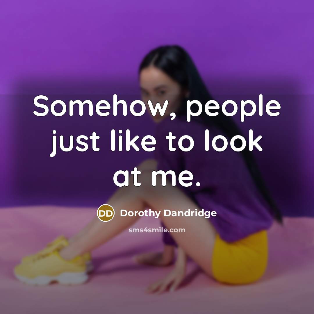 “Somehow, people just like to look at me.…” quote by Dorothy Dandridge