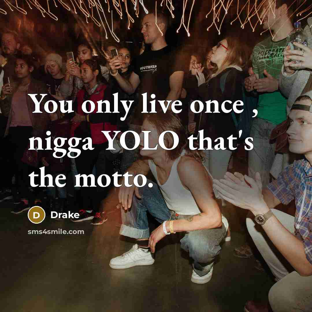 “You only live once , nigga YOLO that's the motto.” quote by Drake