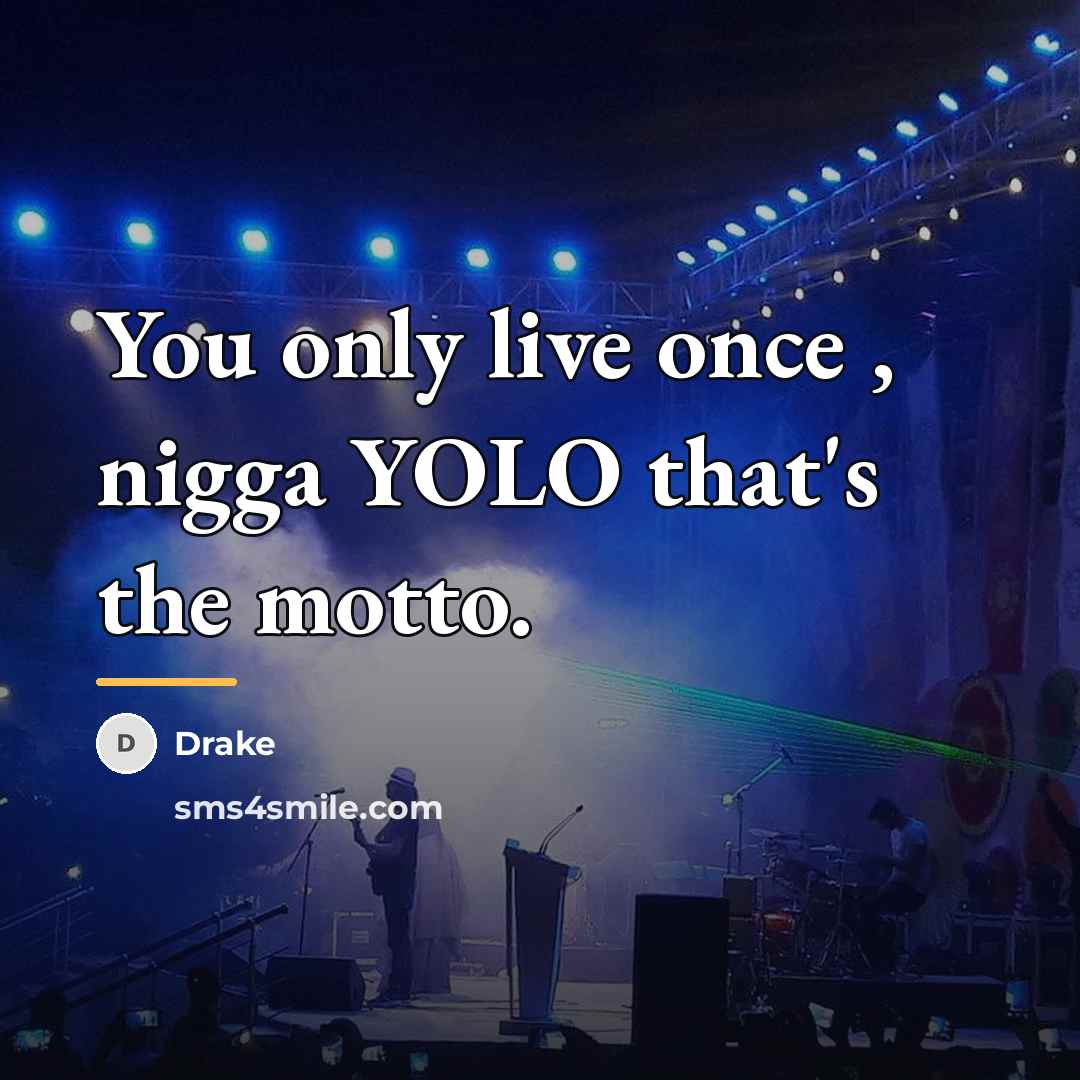 “You only live once , nigga YOLO that's the motto.…” quote by Drake