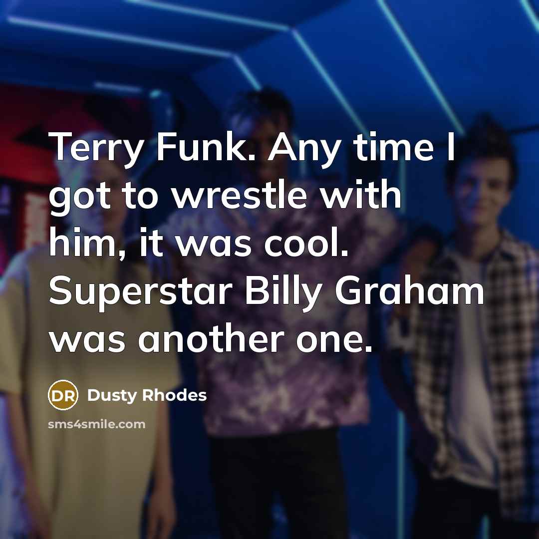 “Terry Funk. Any time I got to wrestle with him,…” quote by Dusty Rhodes