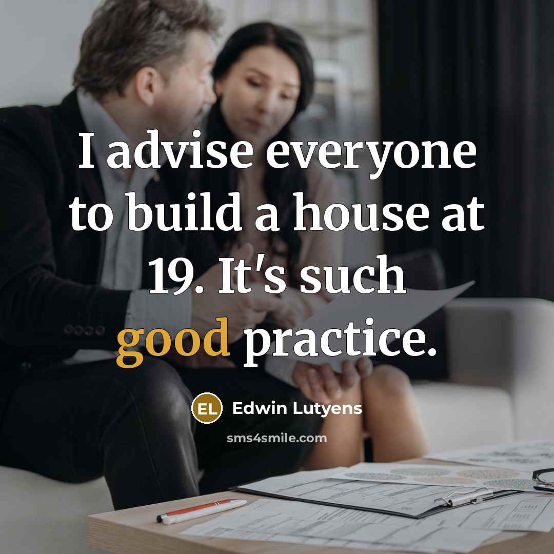 “I advise everyone to build a house at 19. It's…” quote by Edwin Lutyens