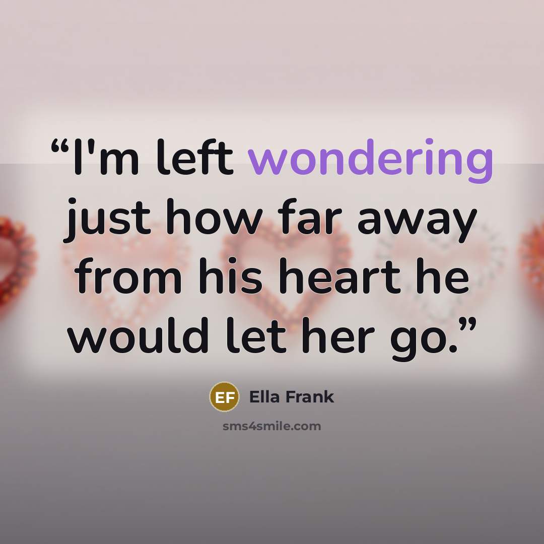 “I'm left wondering just how far away from his heart he would let her go.” quote by Ella Frank