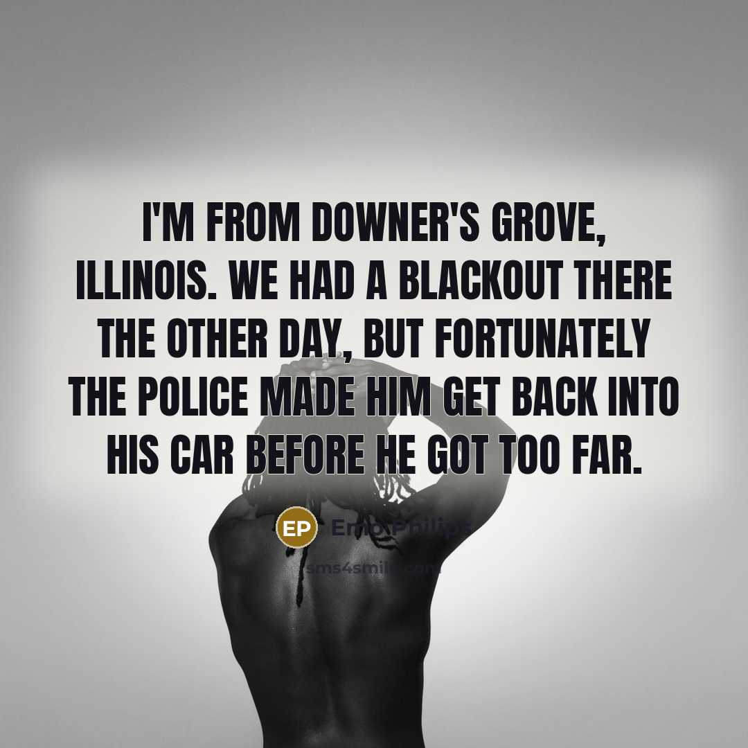 “I'm from Downer's Grove, Illinois. We had a blackout there…” quote by Emo Philips