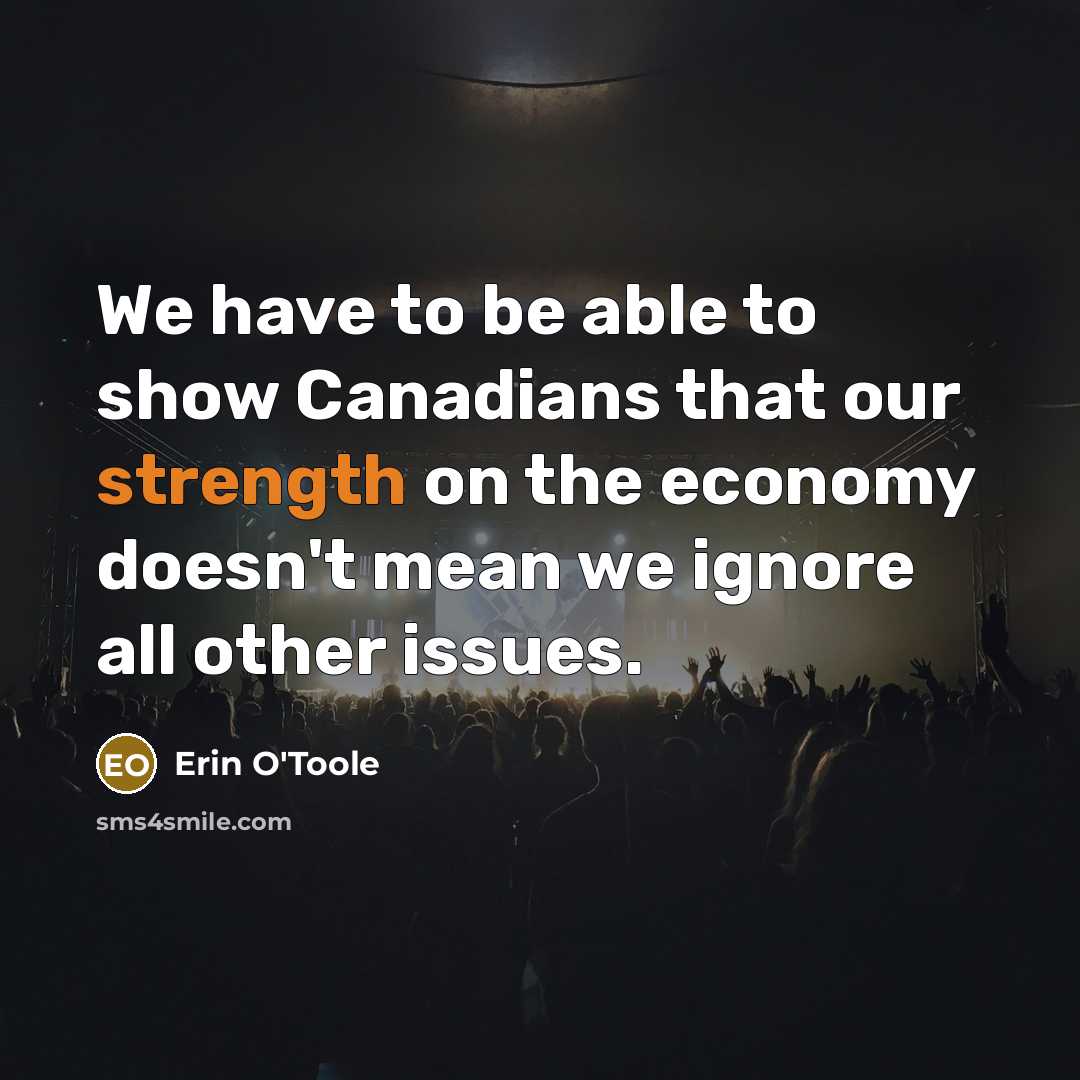 “We have to be able to show Canadians that our strength on the economy doesn't mean we ignore all other issues.” quote by Erin O'Toole