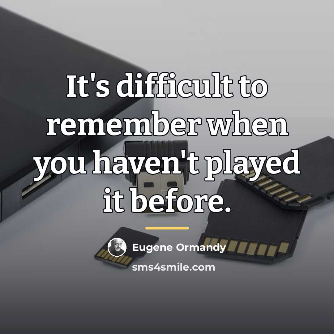 “It's difficult to remember when you haven't played it before.…” quote by Eugene Ormandy