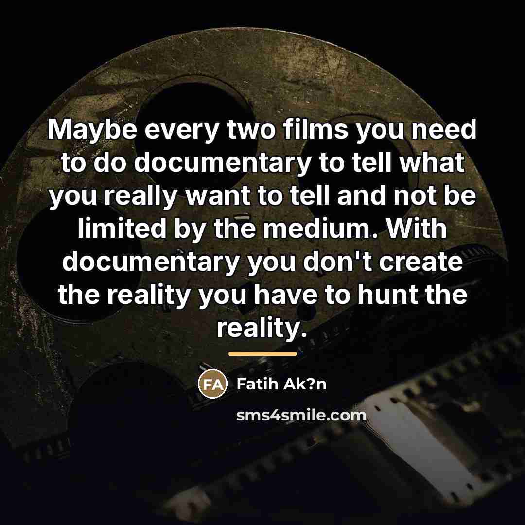“Maybe every two films you need to do documentary to…” quote by Fatih Ak?n