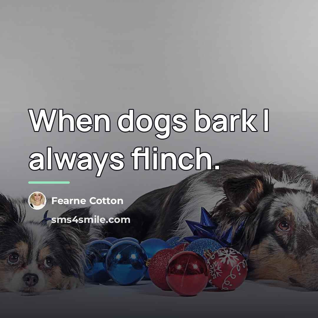 “When dogs bark I always flinch.…” quote by Fearne Cotton