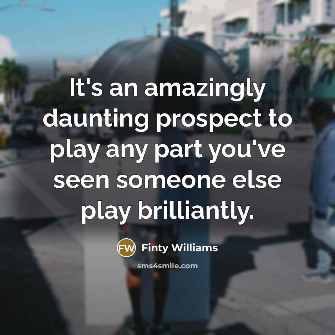 “It's an amazingly daunting prospect to play any part you've…” quote by Finty Williams