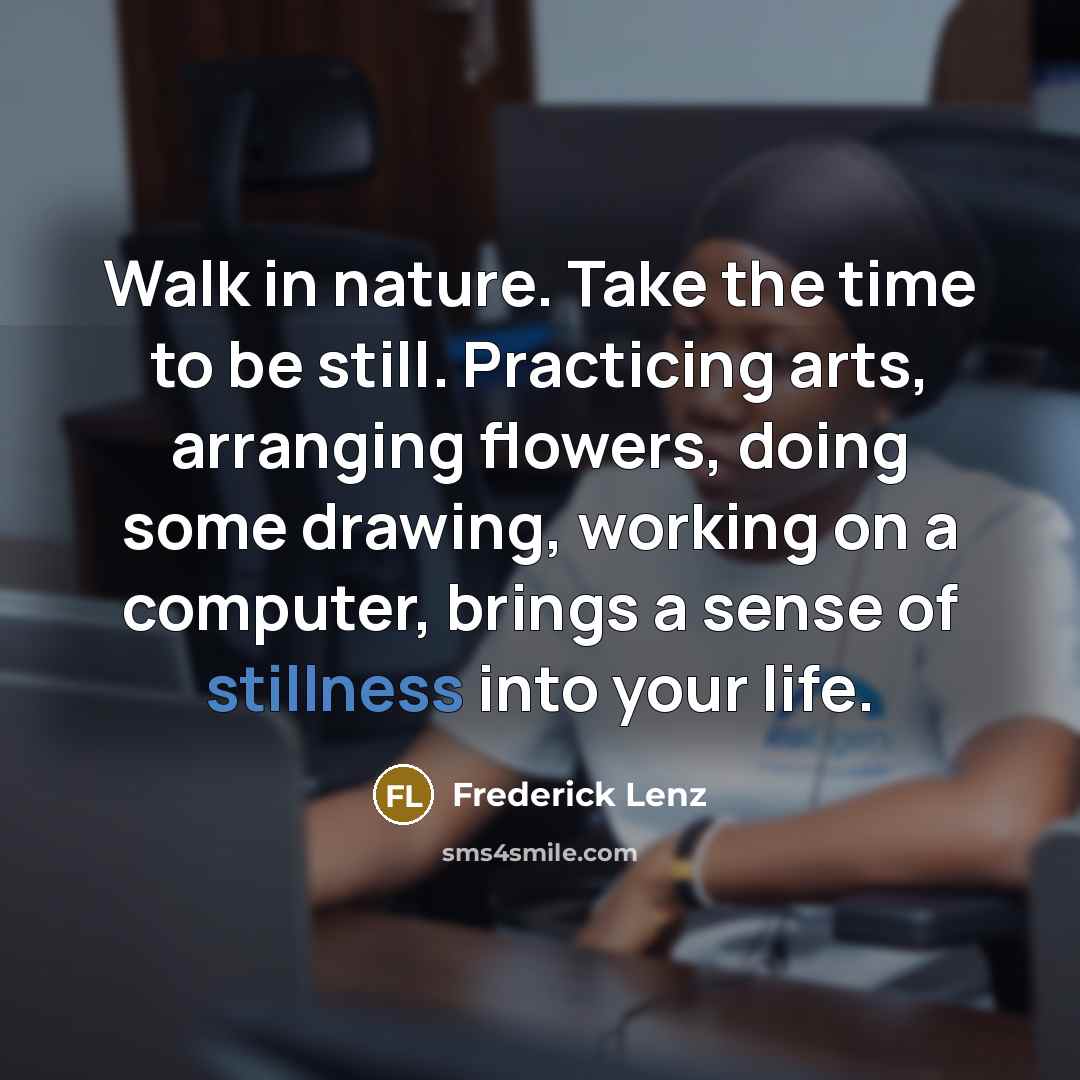 “Walk in nature. Take the time to be still. Practicing…” quote by Frederick Lenz