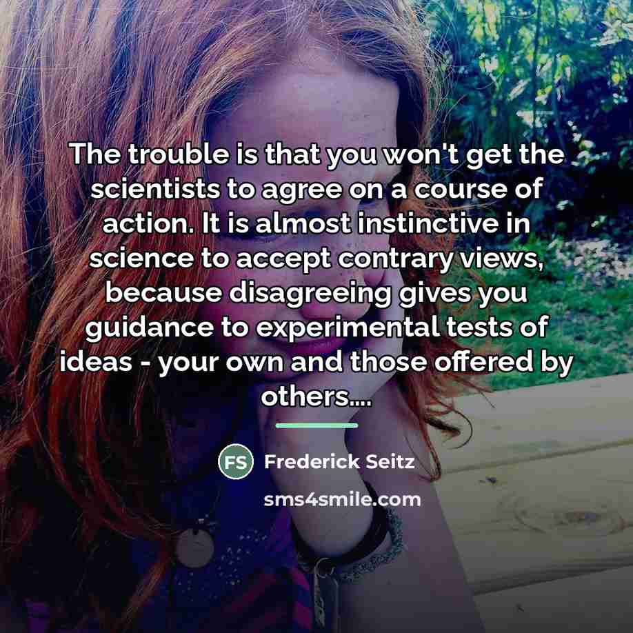 “The trouble is that you won't get the scientists to…” quote by Frederick Seitz